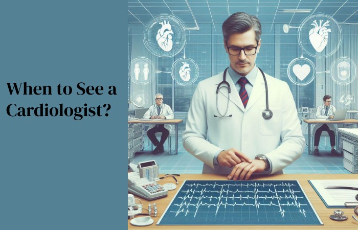 When to See a Cardiologist